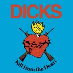 Dicks - Kill From The Heart