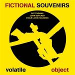 FICTIONAL SOUVENIRS (Thomas / Butcher / Solberg) - Volatile Object