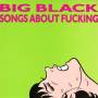 Big Black - Songs About Fucking (Remastered)