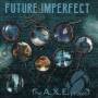 The A.X.E Project - Future,Imperfect