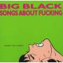 Big Black - Songs About Fucking