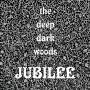 The Deep Dark Woods - Jubilee