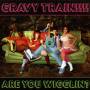 Gravy Train - Are You Wigglin?