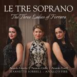 Amanda Forsythe / Amanda Powell / Amanda Crider / Apollo - Le Tre Soprano: The Three Ladies of Ferrara