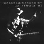 Hugo Race & True Spirit - Live in Brussels 1992 (Re-release)