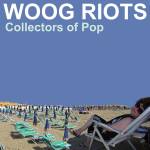 Woog Riots - Collectors Of Pop