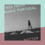 Fred Frith / Mari Portugal - Matter