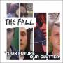The Fall - Your Future Our Clutter