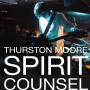 thurston Moore - Spirit Counsel