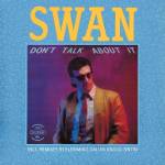 Swan - Don t Talk About It