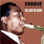 Parker Charlie - Charlie Parker - Oh Lady Be Good