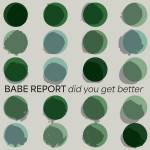 Babe Report - Did You Get Better