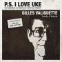 gilles Valiquette - P.s. I Love Uke