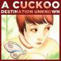 Cuckoo - Destination Unknown