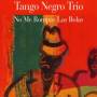 Tango Negro Trio / Juan Carlos Caceres - No Me Rompas Las Bolas