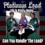 Platinum Load - Life Is Pretty Heavycan You Handle Th