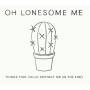 Oh Lonesome Me - Things That Could Destroy Me (