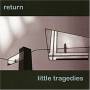 Little Tragedies - Return