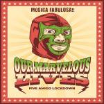 Our Marvelous Lives - Five Amigo Lockdown