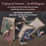 MultiPiano Ensemble / Bolton / Rundfunk-SO Berlin - Unplayed Stories . in 40 Fingers