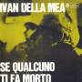 Ivan Della Mea - Se Qualcuno Ti Fa Morto