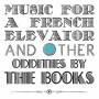 The Books - Music For A French Elevator And Other Oddities