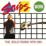 Snips - Work-The Solo Years 1978-1981