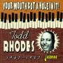 Todd Rhodes - Your Mouth Got A Hole In It!