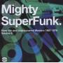 MIGHTY SUPER FUNK: RARE 45S & UNDISCOVERED MASTERS - Mighty Super Funk 1967-1978