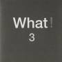What - 3
