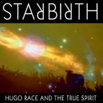 Hugo Race & True Spirit - Starbirth / Stardeath (Re-release)