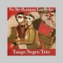 Tango Negro Trio - No Me Rompas Las Bolas