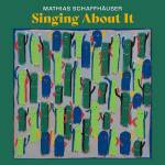 Mathias Schaffhaeuser - Singing About it