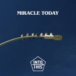 Into This - Miracle Today
