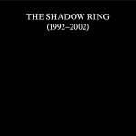 The Shadow Ring - The Shadow Ring (1992-2002)