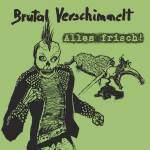 Brutal Verschimmelt - Alles frisch!
