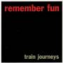 Remember Fun - Train Journeys