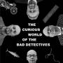 Bad Detectives - The Curious World Of...