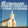 Josh.=tribute= Turner - Bluegrass Gospel Tribute To Josh Turner / Various
