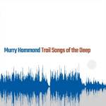 Murry Hammond - Trail Songs Of The Deep