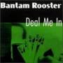 Bantam Rooster - DEAL ME IN