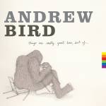 Andrew Bird - Things are Really Great Here, Sort of