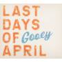 Last Days Of April - Gooey