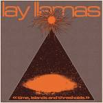 Lay Llamas - Time, Islands And Thresholds