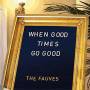 Fauves - When Good Times Go Good