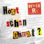 Erwin R. - Host schon gheat?