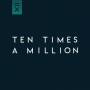 Ten Times A Million - Ten Times A Million