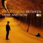 Projections - Between Here And Now