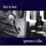 Face To Face - Ignorance Is Bliss