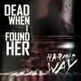 Dead When I Found Her - Harm's Way
